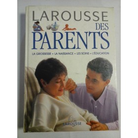    LAROUSSE  DES  PARENTS * La grossesse - La naissance - Les soins - L'education -  Larousse, 1994  